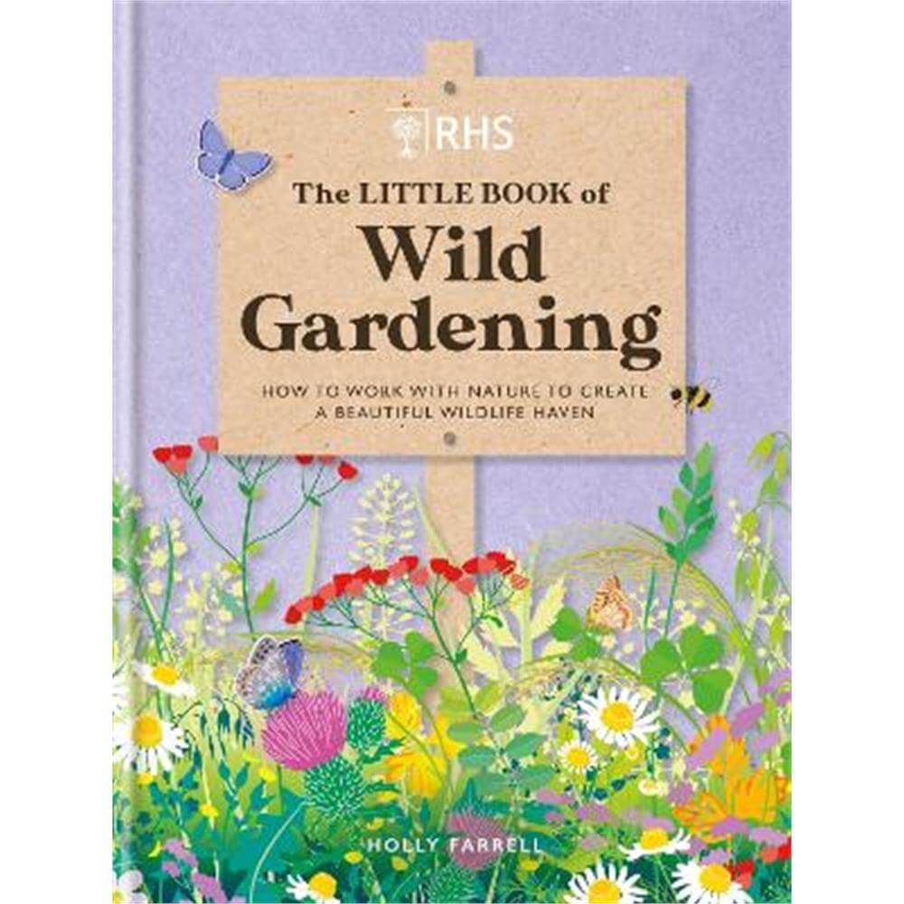 RHS The Little Book of Wild Gardening: How to work with nature to create a beautiful wildlife haven (Hardback) - Holly Farrell